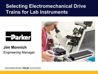 Jim Monnich
Engineering Manager
Selecting Electromechanical Drive
Trains for Lab Instruments
 