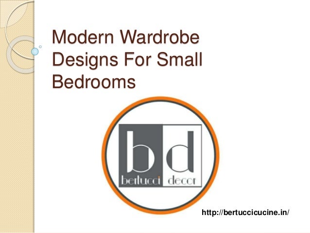 Modern Wardrobe
Designs For Small
Bedrooms
http://bertuccicucine.in/
 