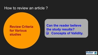 How to review an article ?
Review Criteria
for Various
studies
Can the reader believe
the study results?
❏ Concepts of Validity.
 