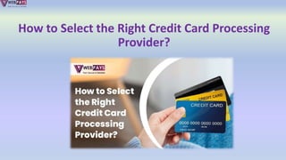 How to Select the Right Credit Card Processing
Provider?
 