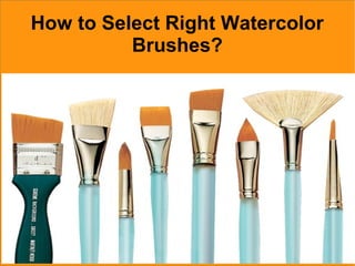 How to Select Right Watercolor
Brushes?
 