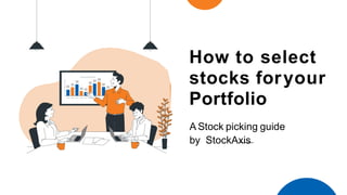 A Stock picking guide
by StockAxis
How to select
stocks foryour
Portfolio
 
