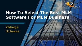 How To Select The Best MLM
Software For MLM Business
Zedologic
Softwares
 