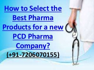 How to Select the
Best Pharma
Products for a new
PCD Pharma
Company?
(+91-7206070155)
 