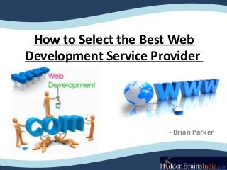 How to Select the Best Web
Development Service Provider




                       - Brian Parker
 