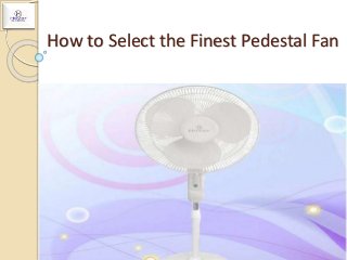 How to Select the Finest Pedestal Fan
 