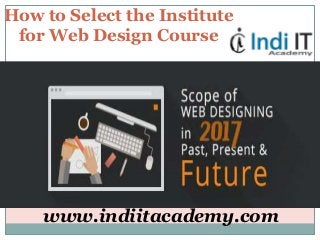 How to Select the Institute
for Web Design Course
www.indiitacademy.com
 