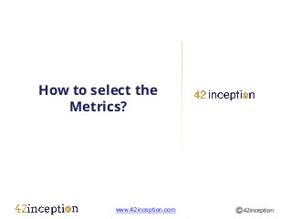 How to select the
   Metrics?




          www.42inception.com
 