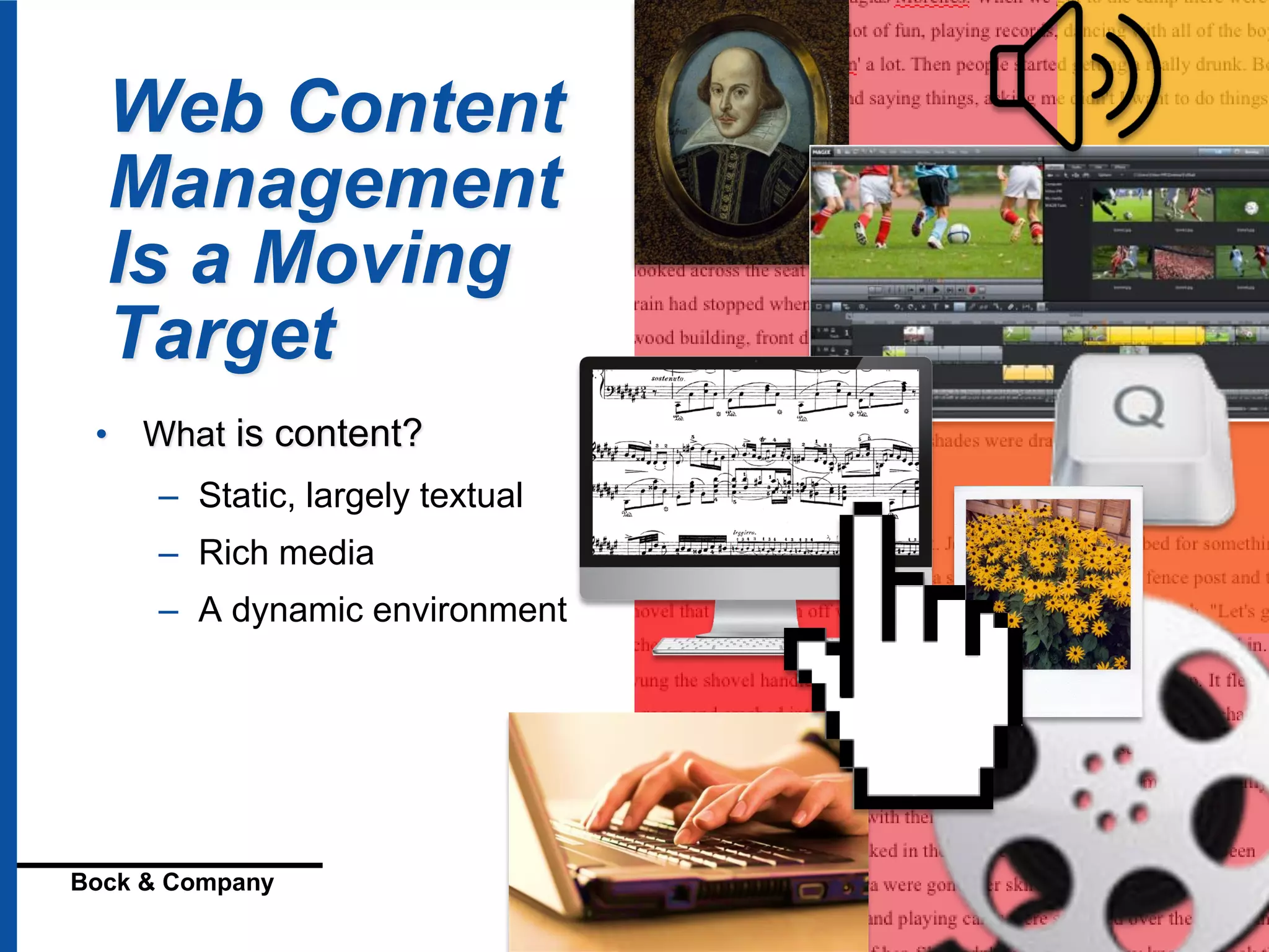 © 2016 Geoffrey Bock
Bock & Company Digital Strategies for Content and Mobility
• What is content?
– Static, largely textual
– Rich media
– A dynamic environment
Web Content
Management
Is a Moving
Target
 