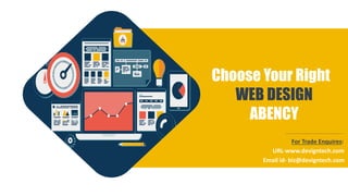 Choose Your Right
WEB DESIGN
ABENCY
Email id- biz@devigntech.com
URL-www.devigntech.com
For Trade Enquires:
 