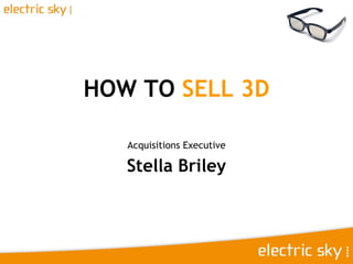 HOW TO  SELL 3D Acquisitions Executive Stella Briley 