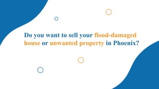 Do you want to sell your flood-damaged
house or unwanted property in Phoenix?
 