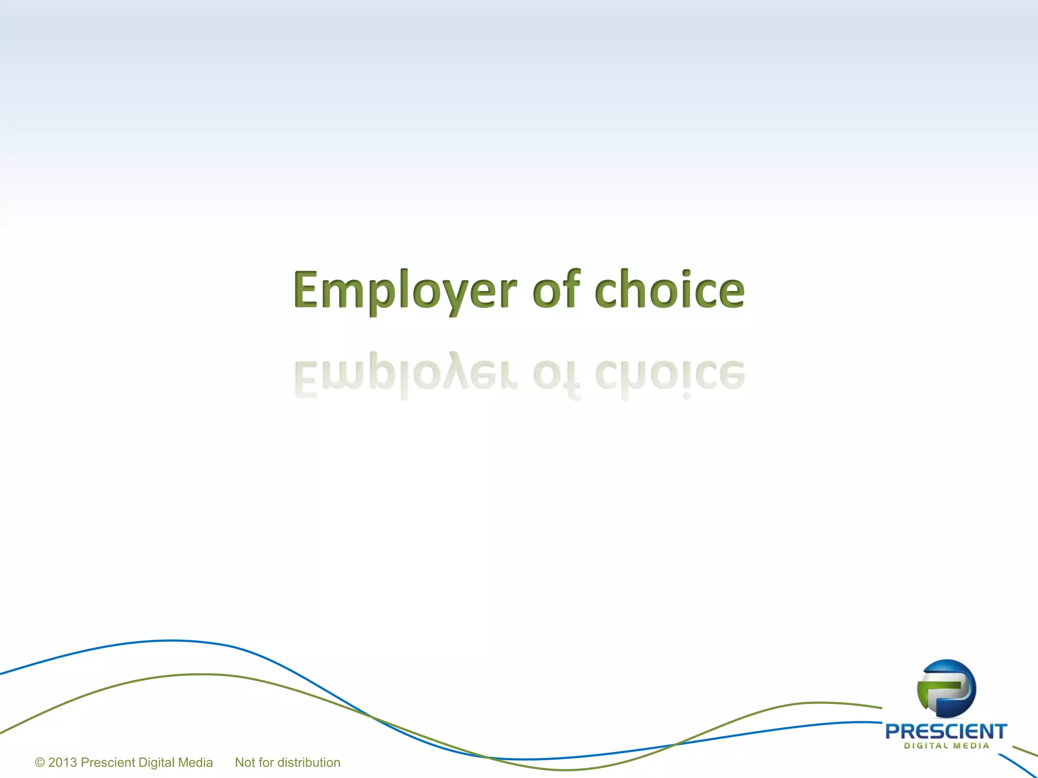 Employer of choice




© 2013 Prescient Digital Media   Not for distribution
 