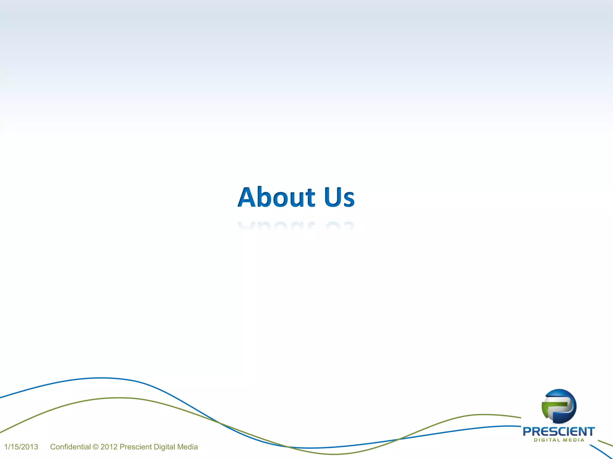 About Us




1/15/2013   Confidential © 2012 Prescient Digital Media
 