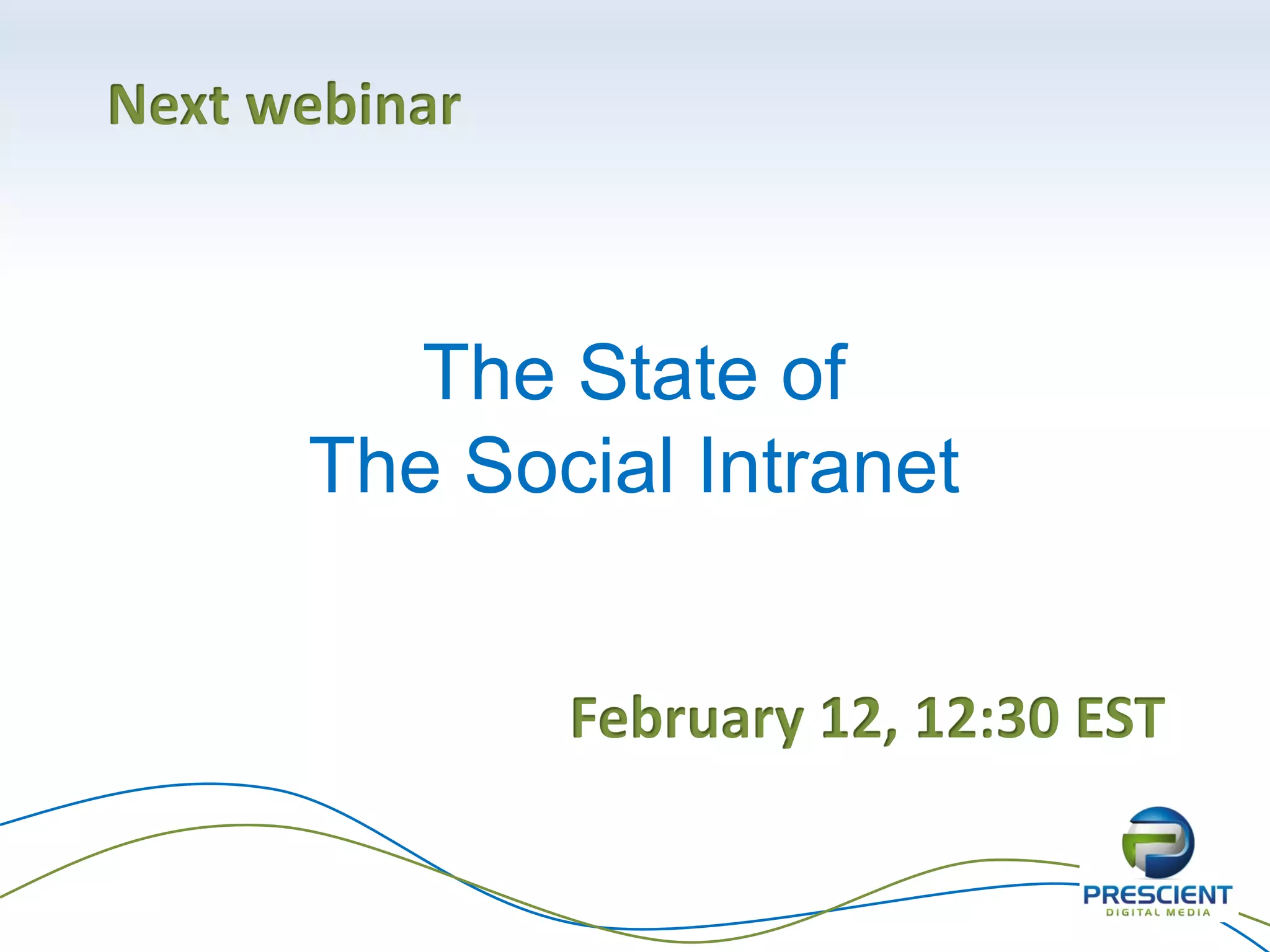 Next webinar



         The State of
      The Social Intranet


               February 12, 12:30 EST
 