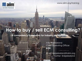 www.aiim.org/training

How to buy / sell ECM consulting?
- A competency framework for industry professionals
Atle Skjekkeland
Chief Operating Officer
AIIM
Email: askjekkeland@aiim.org
Twitter: @skjekkeland

 