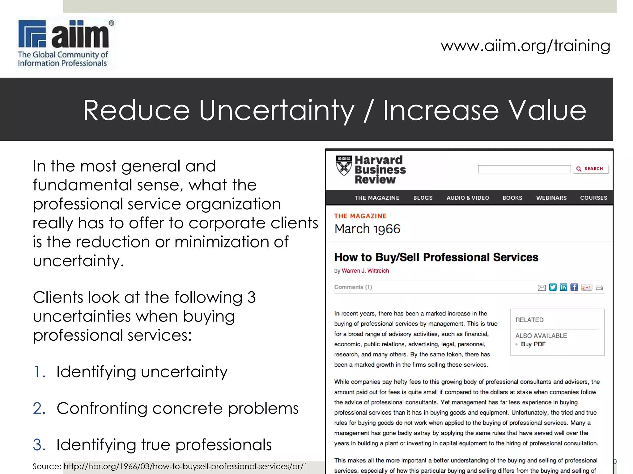 www.aiim.org/training

Become a Challenger
According to a global study of sales
rep productivity among 6,000 reps
across nearly 100 companies by the
Sales Executive Council:

1. Every sales professional falls into
one of five distinct profiles.
 Relationship Builders
 Hard Workers
 Lone Wolves

 Reactive Problem Solvers
 Challengers
2. Challengers dramatically
outperform the other profiles,
particularly Relationship Builders.
10

Source: http://blogs.hbr.org/cs/2011/09/selling_is_not_about_relatio.html

 