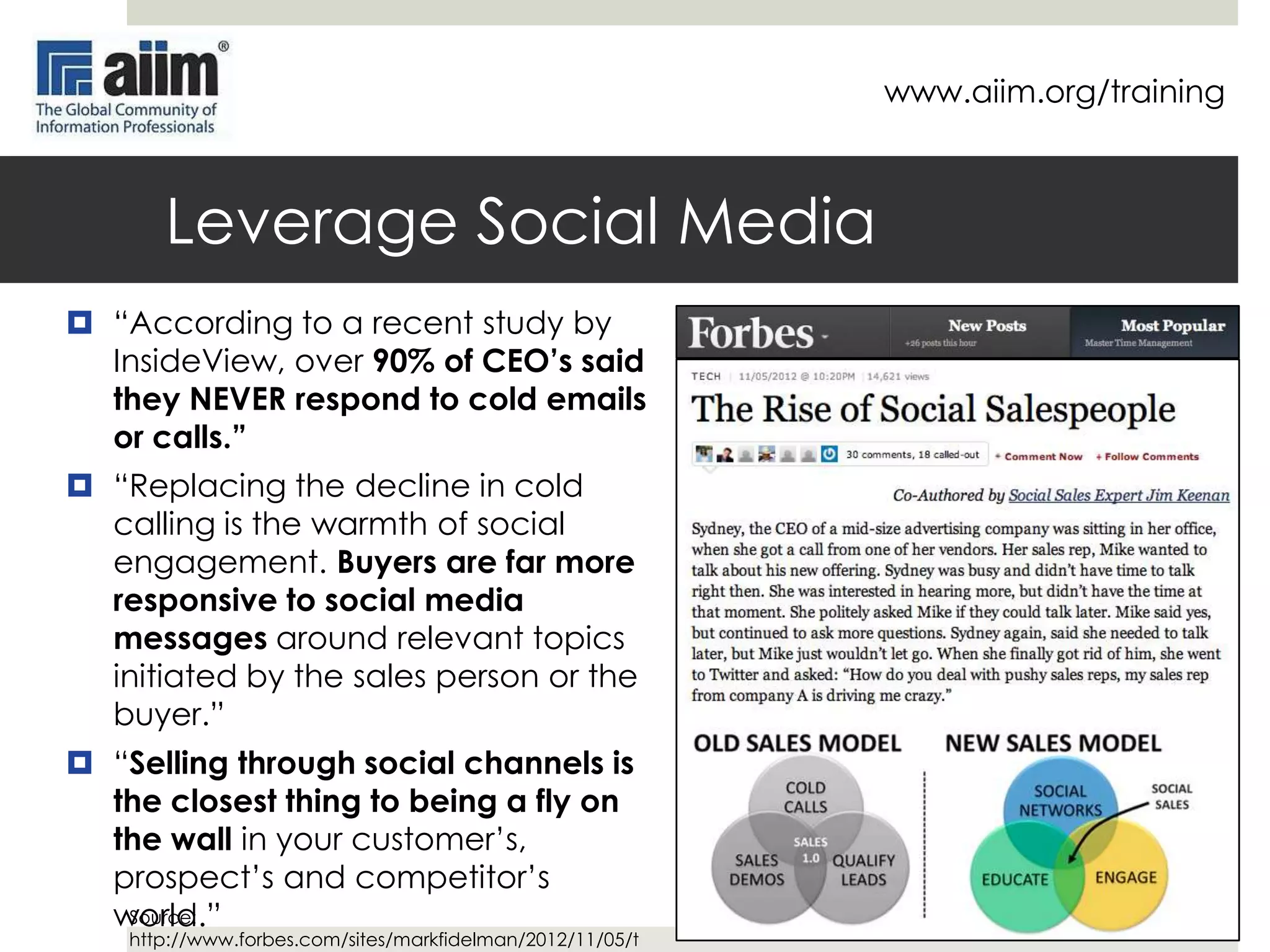 www.aiim.org/training

Change Your Marketing (2)
Old Approach

New Approach

Prospects get their information
from you

Prospects get most of their information before
they even talk to you

Focus groups

Analytics

One-to-many

One-to-one

Trade shows

Niched conferences

Presentations describe YOU

Presentations that educate THEM

Single use analyst white papers

Multi-use content assets

Product leadership

Thought leadership

Mass e-mail

Segmented and automated drip

Print or print-like delivery

Videos, podcasts, blogs, ebooks

 