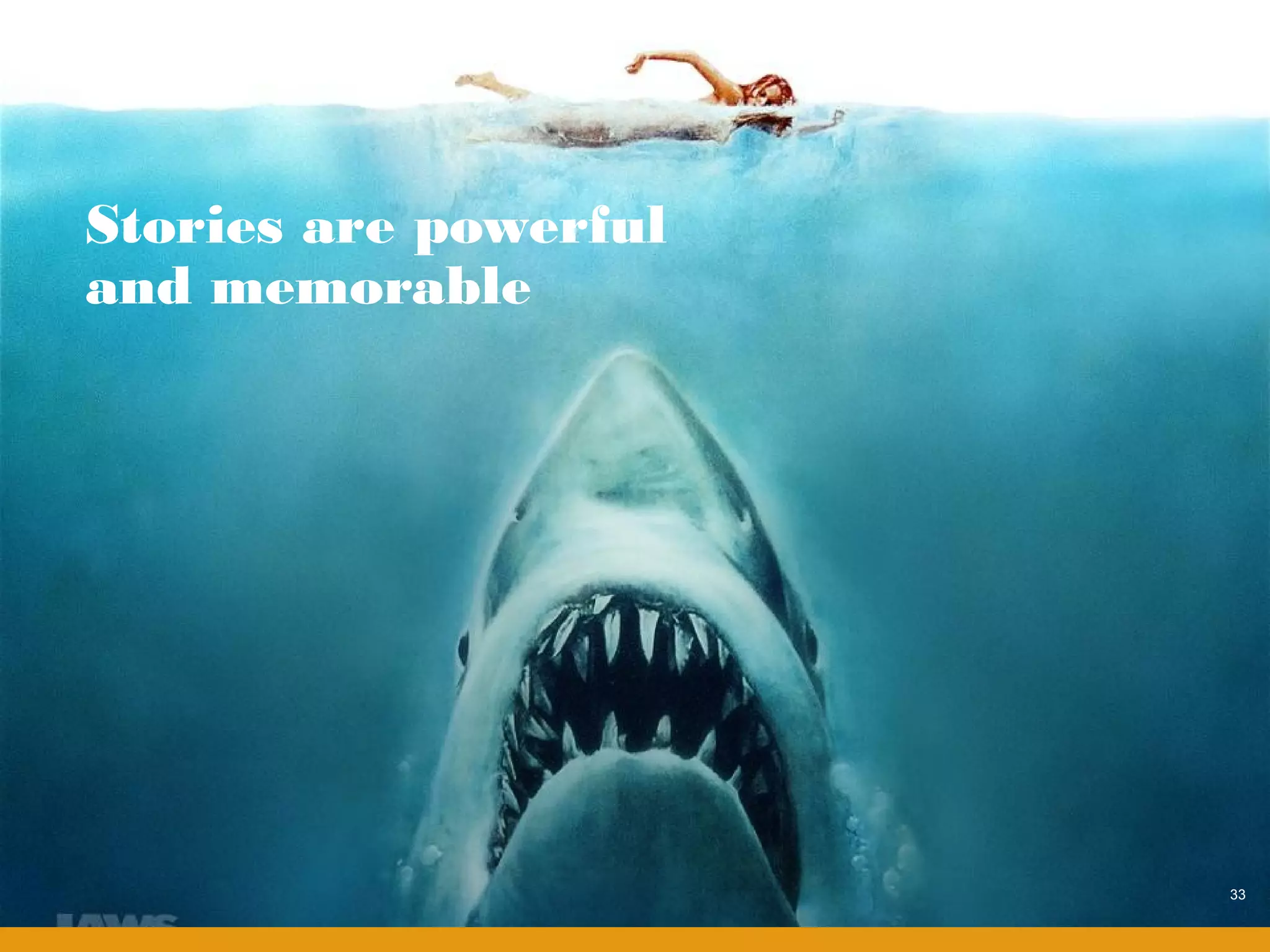 Stories are powerful
and memorable




                       33
 