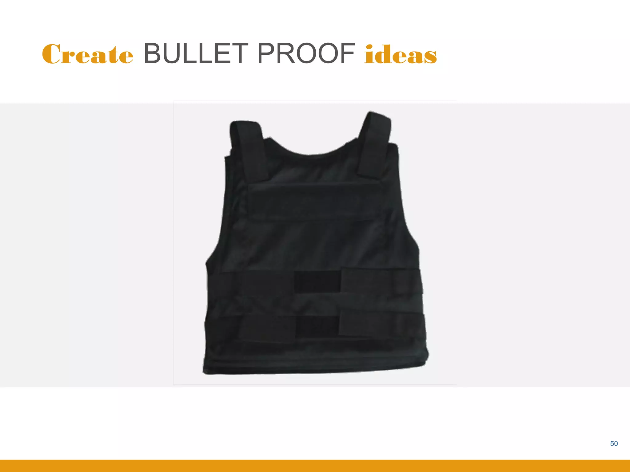 Create BULLET PROOF ideas




                            50
 