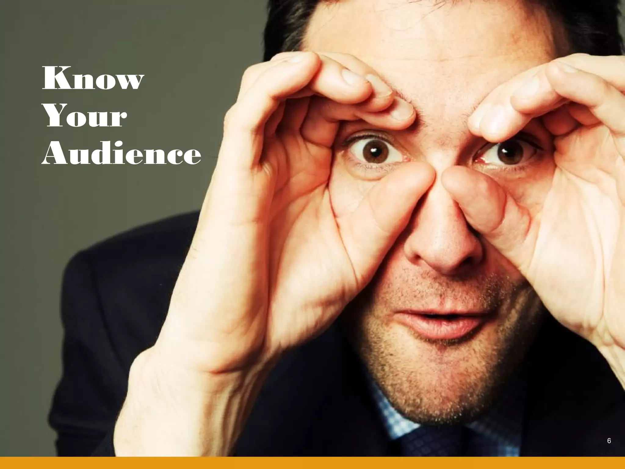 Know
Your
Audience




           6
 