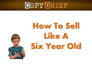 How To Sell Like A Six Year Old  