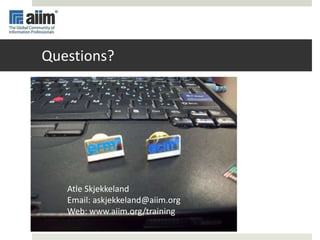 Questions?
Atle Skjekkeland
Email: askjekkeland@aiim.org
Web: www.aiim.org/training
 