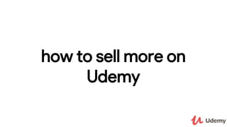 how to sell more on
Udemy
 