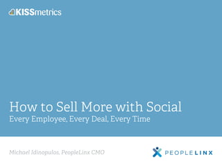 How to Sell More with Social 
Every Employee, Every Deal, Every Time 
Michael Idinopulos, PeopleLinx CMO 
 