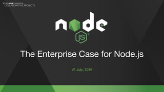 The Enterprise Case for Node.js
V1 July, 2016
 