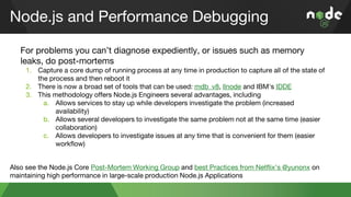 Node.js and Performance Debugging
For problems you can’t diagnose expediently, or issues such as memory
leaks, do post-mor...