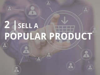 6
2 |SELL A
POPULAR PRODUCT
 