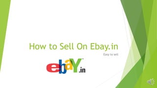 How to Sell On Ebay.in
Easy to sell
 