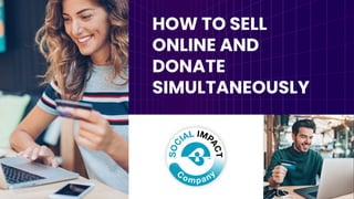 HOW TO SELL
ONLINE AND
DONATE
SIMULTANEOUSLY
 