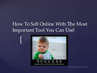 How To Sell Online With The Most
Important Tool You Can Use!

{

 