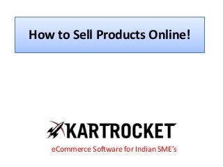 How to Sell Products Online!
eCommerce Software for Indian SME’s
 