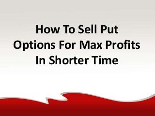 How To Sell Put
Options For Max Profits
In Shorter Time
 