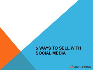 5 WAYS TO SELL WITH
SOCIAL MEDIA
 
