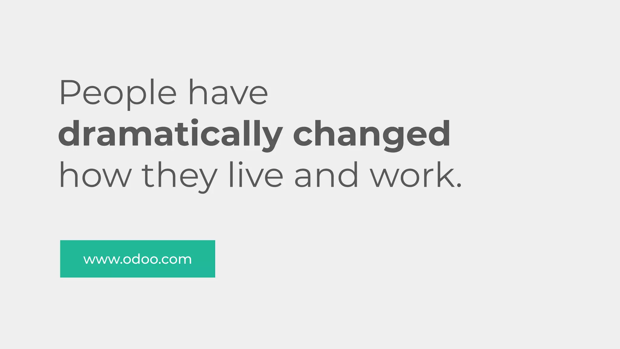 People have
dramatically changed
how they live and work.
www.odoo.com
 
