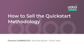 How to Sell the Quickstart
Methodology
Florence LAMBRECHTS • Business Advisor - Direct Team
2019
EXPERIENCE
 
