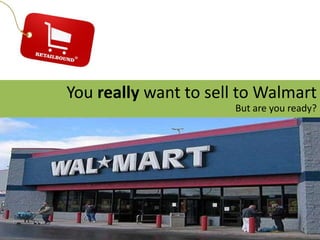 Youreally want to sell to Walmart But are you ready? 