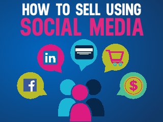 HOW TO SELL USING
SOCIAL MEDIA
 