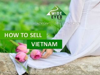 1
VIETNAM
HOW TO SELL
VIETNAM - How to sell
 