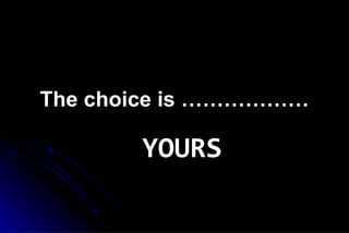 The choice is ……………… YOURS 