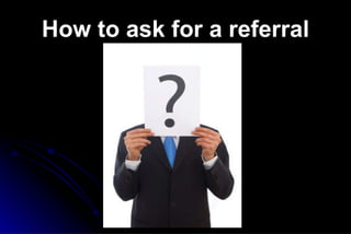 How to ask for a referral 