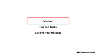Mindset
Tips and Tricks
Building Your Message
 