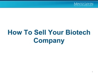 How To Sell Your Biotech
Company
1
 