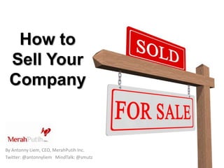 How to
 Sell Your
 Company


By Antonny Liem, CEO, MerahPutih Inc.
Twitter: @antonnyliem MindTalk: @smutz
 