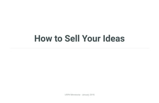 How to Sell Your Ideas
UXPA Minnesota - January 2018
 