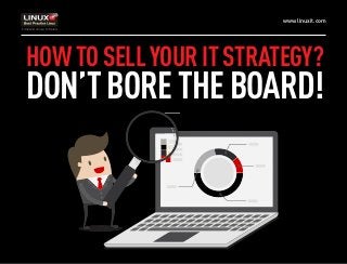 www.linuxit.com
HOWTOSELLYOURITSTRATEGY?
DON’TBORETHEBOARD!
 